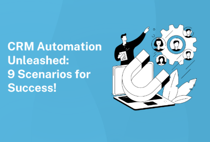 CRM Automation Unleashed: 9 Real Scenarios for Success!